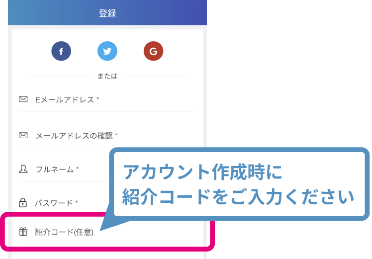 アカウント作成時に紹介コードをご入力ください