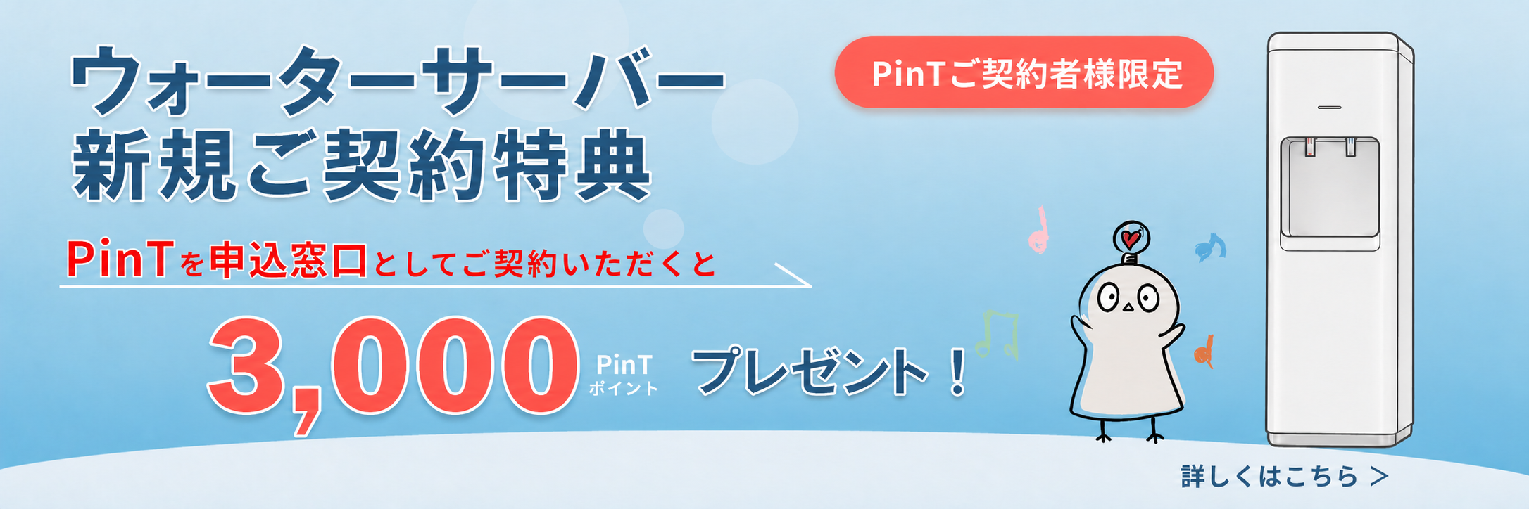 ウォーターサーバー新規ご契約特典 PinTを申込窓口としてご契約いただくと3,000PinTポイントプレゼント